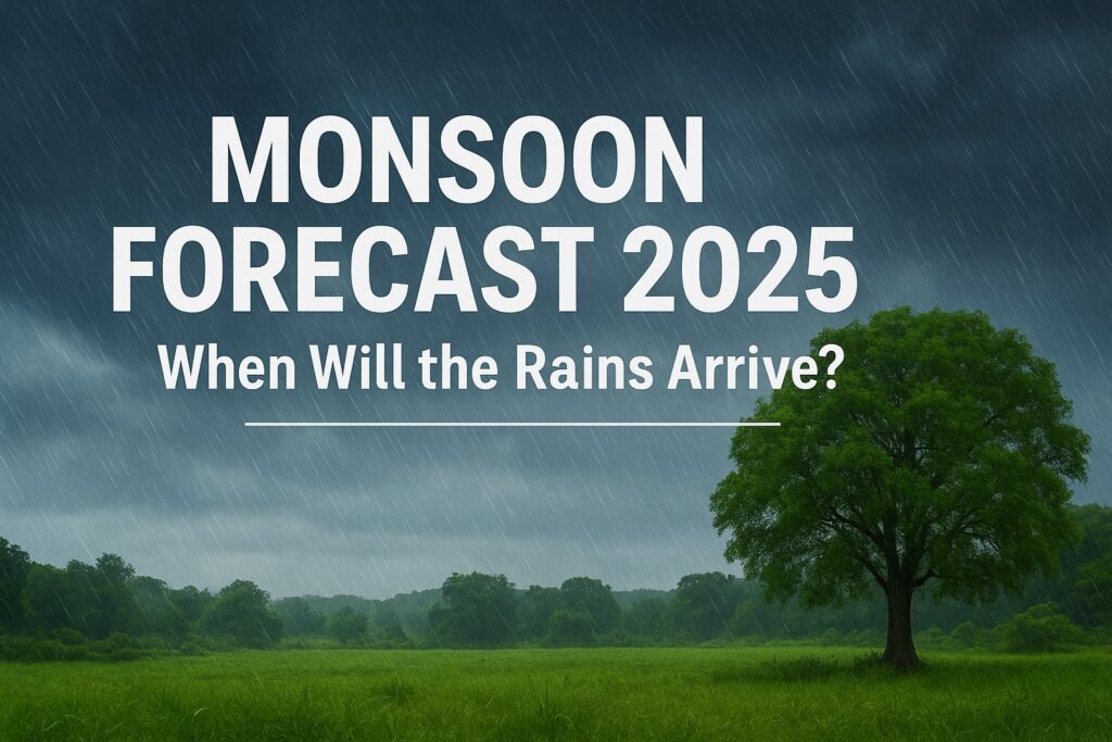Monsoon Forecast 2025: When Will the Rains Arrive?