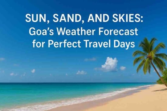 Sun, Sand, and Skies: Goa Weather Forecast for Perfect Travel Days 